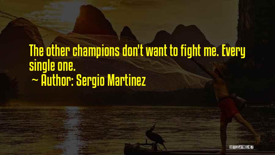 Sergio Martinez Quotes: The Other Champions Don't Want To Fight Me. Every Single One.