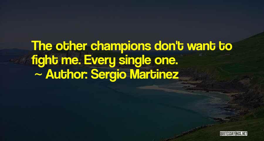 Sergio Martinez Quotes: The Other Champions Don't Want To Fight Me. Every Single One.