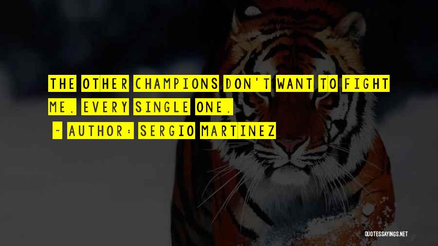 Sergio Martinez Quotes: The Other Champions Don't Want To Fight Me. Every Single One.