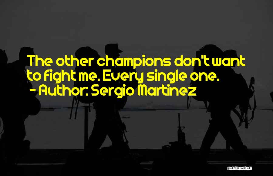 Sergio Martinez Quotes: The Other Champions Don't Want To Fight Me. Every Single One.
