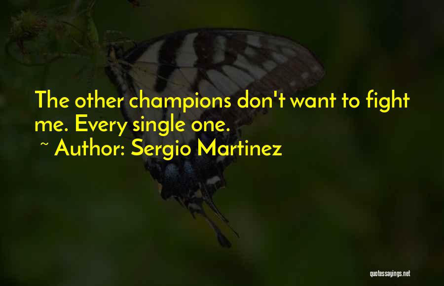 Sergio Martinez Quotes: The Other Champions Don't Want To Fight Me. Every Single One.