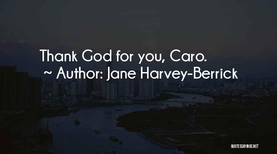 Jane Harvey-Berrick Quotes: Thank God For You, Caro.