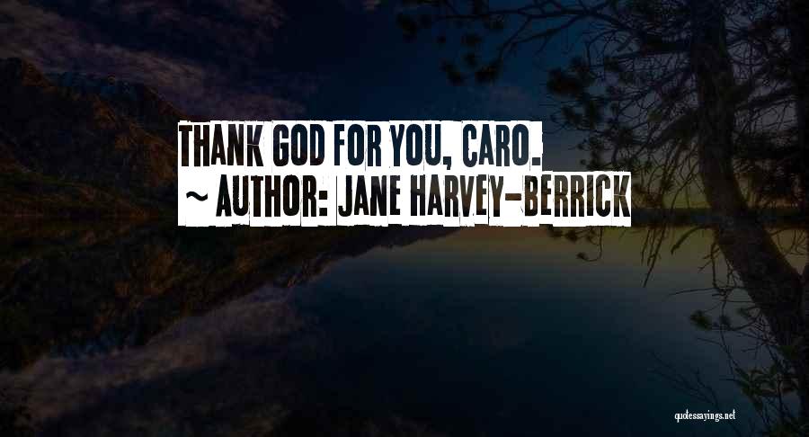 Jane Harvey-Berrick Quotes: Thank God For You, Caro.