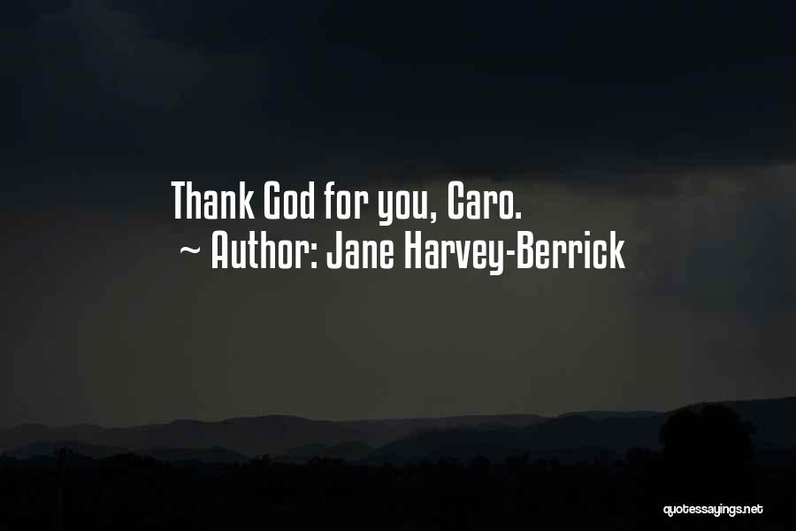 Jane Harvey-Berrick Quotes: Thank God For You, Caro.