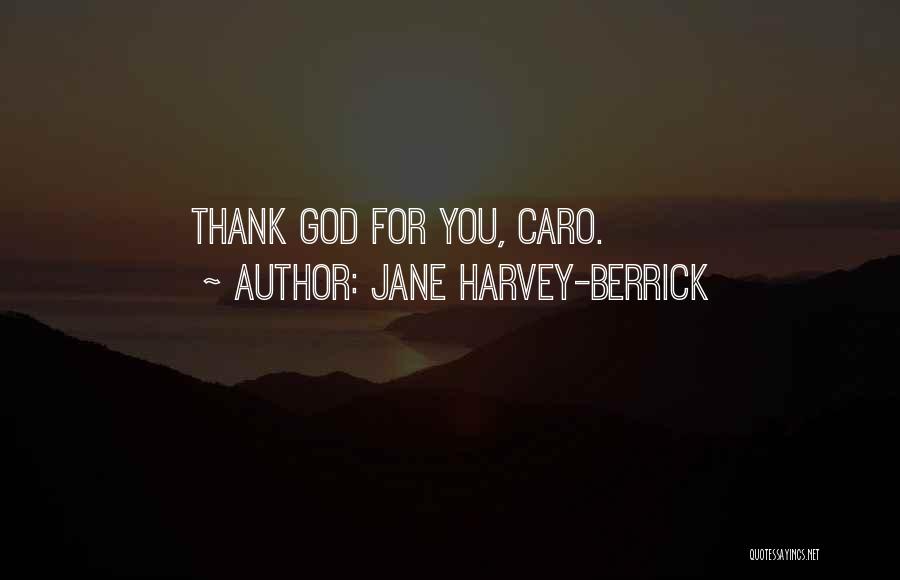 Jane Harvey-Berrick Quotes: Thank God For You, Caro.