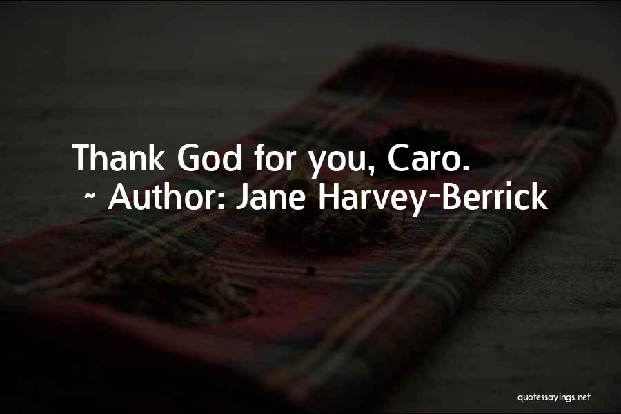 Jane Harvey-Berrick Quotes: Thank God For You, Caro.