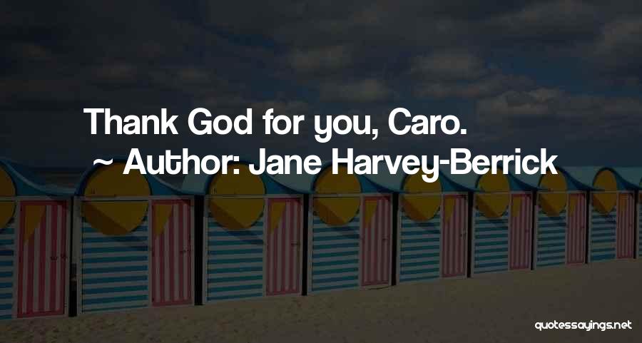 Jane Harvey-Berrick Quotes: Thank God For You, Caro.