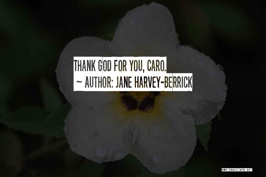 Jane Harvey-Berrick Quotes: Thank God For You, Caro.