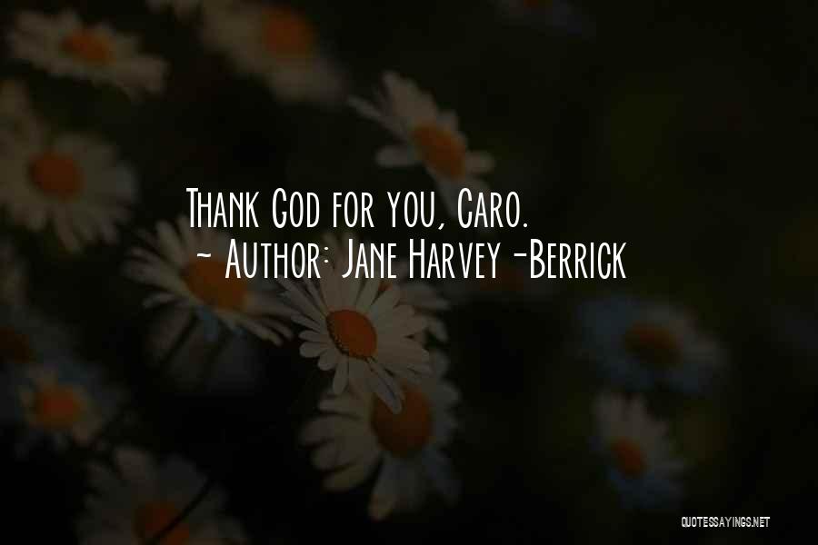 Jane Harvey-Berrick Quotes: Thank God For You, Caro.