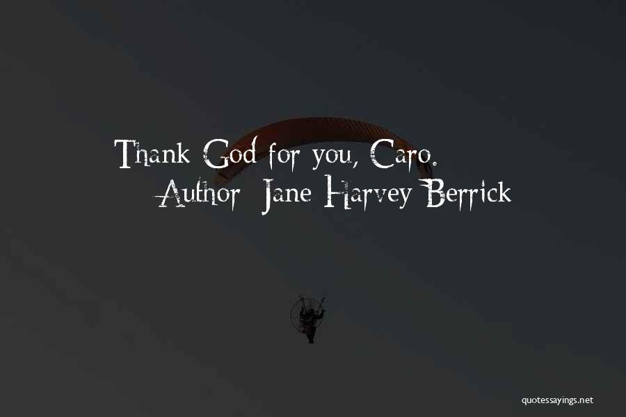 Jane Harvey-Berrick Quotes: Thank God For You, Caro.