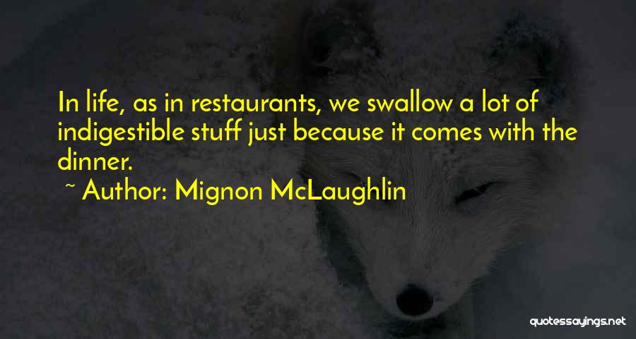 Mignon McLaughlin Quotes: In Life, As In Restaurants, We Swallow A Lot Of Indigestible Stuff Just Because It Comes With The Dinner.