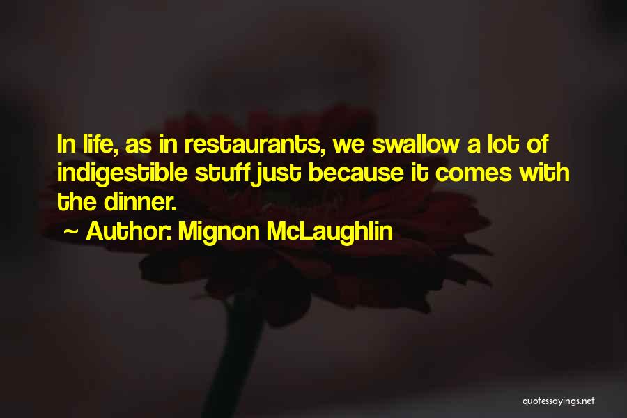 Mignon McLaughlin Quotes: In Life, As In Restaurants, We Swallow A Lot Of Indigestible Stuff Just Because It Comes With The Dinner.