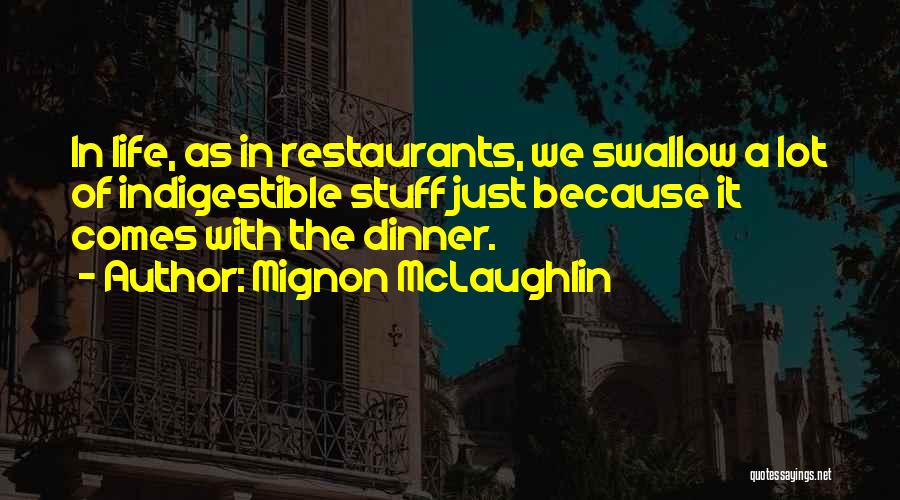 Mignon McLaughlin Quotes: In Life, As In Restaurants, We Swallow A Lot Of Indigestible Stuff Just Because It Comes With The Dinner.