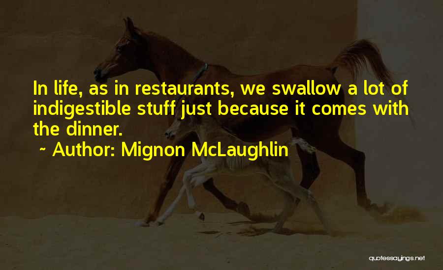Mignon McLaughlin Quotes: In Life, As In Restaurants, We Swallow A Lot Of Indigestible Stuff Just Because It Comes With The Dinner.