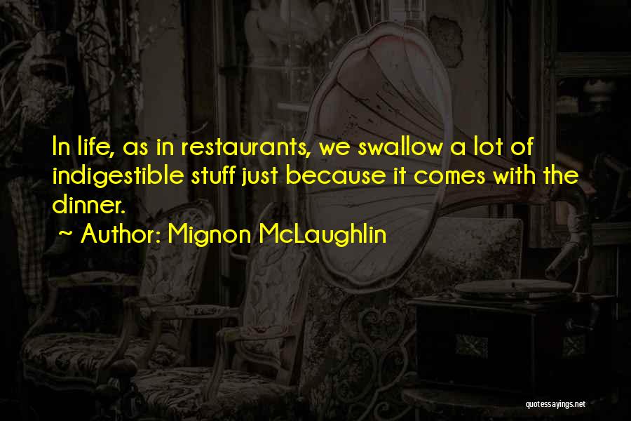 Mignon McLaughlin Quotes: In Life, As In Restaurants, We Swallow A Lot Of Indigestible Stuff Just Because It Comes With The Dinner.