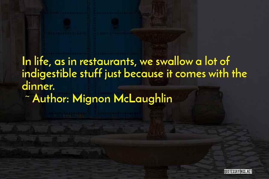 Mignon McLaughlin Quotes: In Life, As In Restaurants, We Swallow A Lot Of Indigestible Stuff Just Because It Comes With The Dinner.
