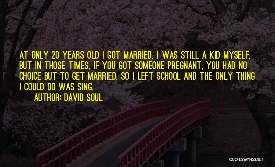 David Soul Quotes: At Only 20 Years Old I Got Married. I Was Still A Kid Myself, But In Those Times, If You