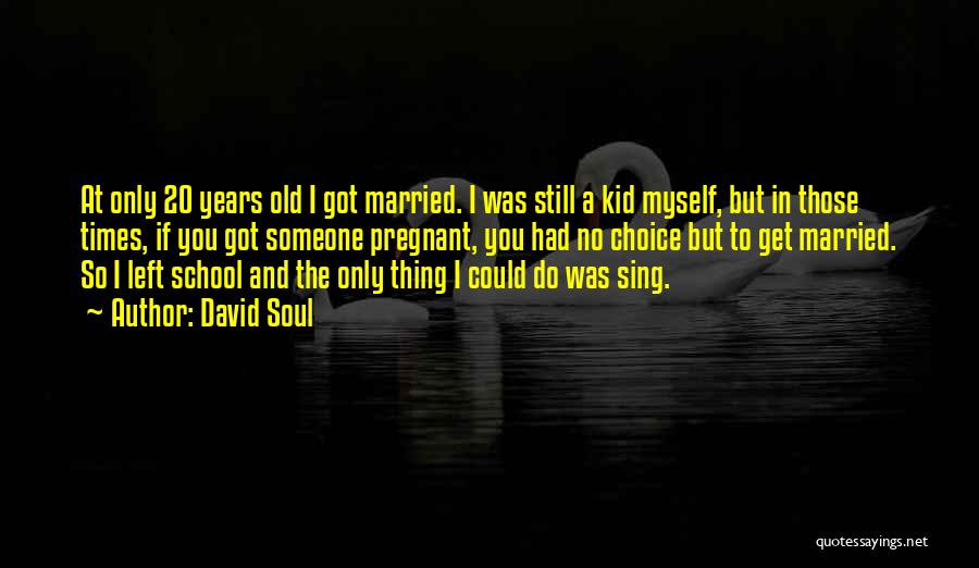 David Soul Quotes: At Only 20 Years Old I Got Married. I Was Still A Kid Myself, But In Those Times, If You