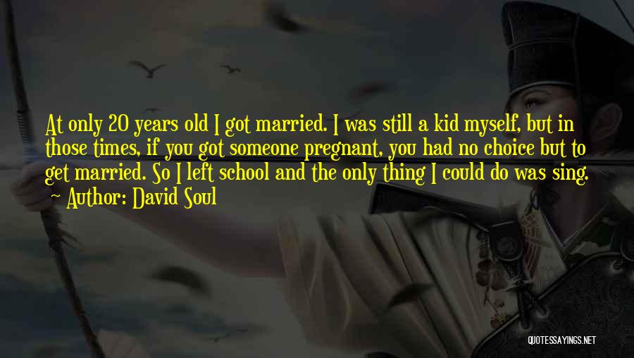 David Soul Quotes: At Only 20 Years Old I Got Married. I Was Still A Kid Myself, But In Those Times, If You