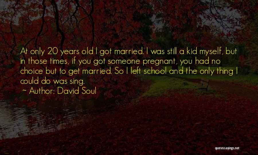 David Soul Quotes: At Only 20 Years Old I Got Married. I Was Still A Kid Myself, But In Those Times, If You