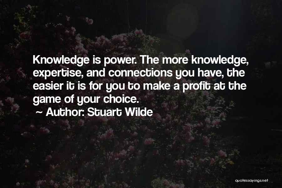 Stuart Wilde Quotes: Knowledge Is Power. The More Knowledge, Expertise, And Connections You Have, The Easier It Is For You To Make A