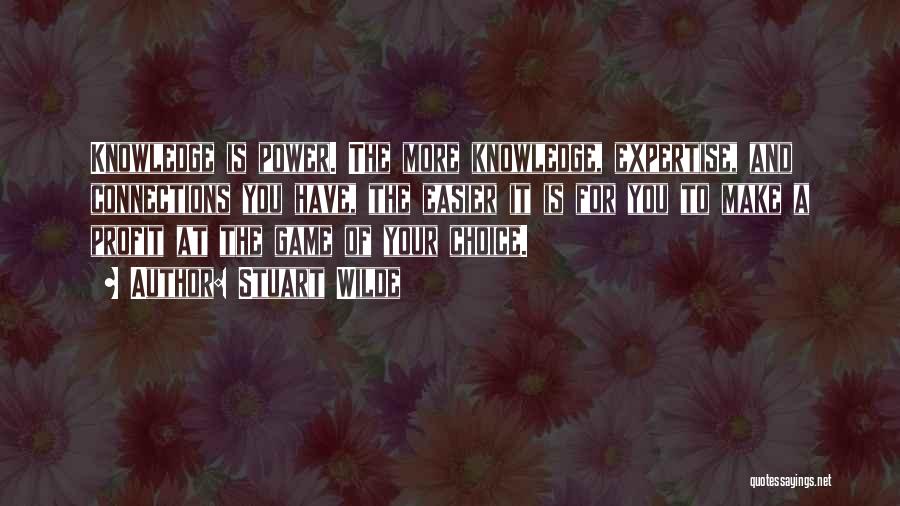 Stuart Wilde Quotes: Knowledge Is Power. The More Knowledge, Expertise, And Connections You Have, The Easier It Is For You To Make A