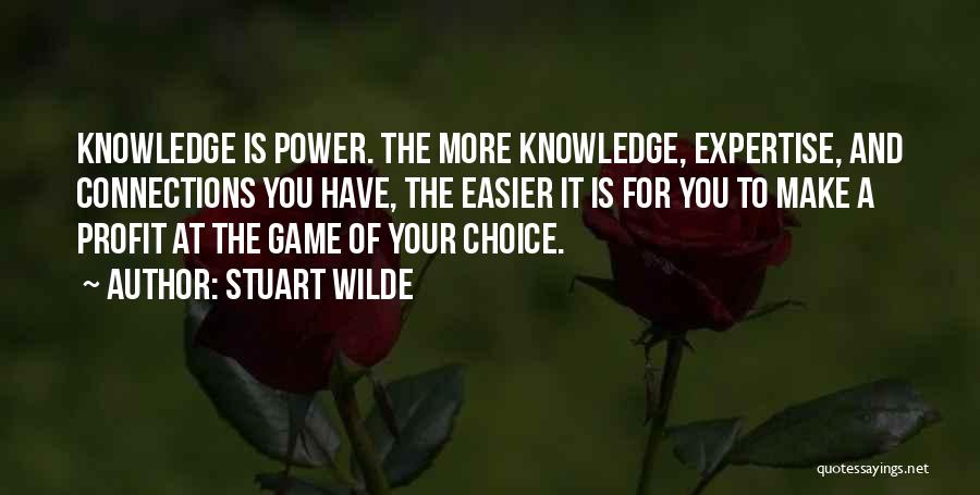 Stuart Wilde Quotes: Knowledge Is Power. The More Knowledge, Expertise, And Connections You Have, The Easier It Is For You To Make A