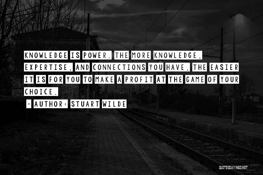 Stuart Wilde Quotes: Knowledge Is Power. The More Knowledge, Expertise, And Connections You Have, The Easier It Is For You To Make A