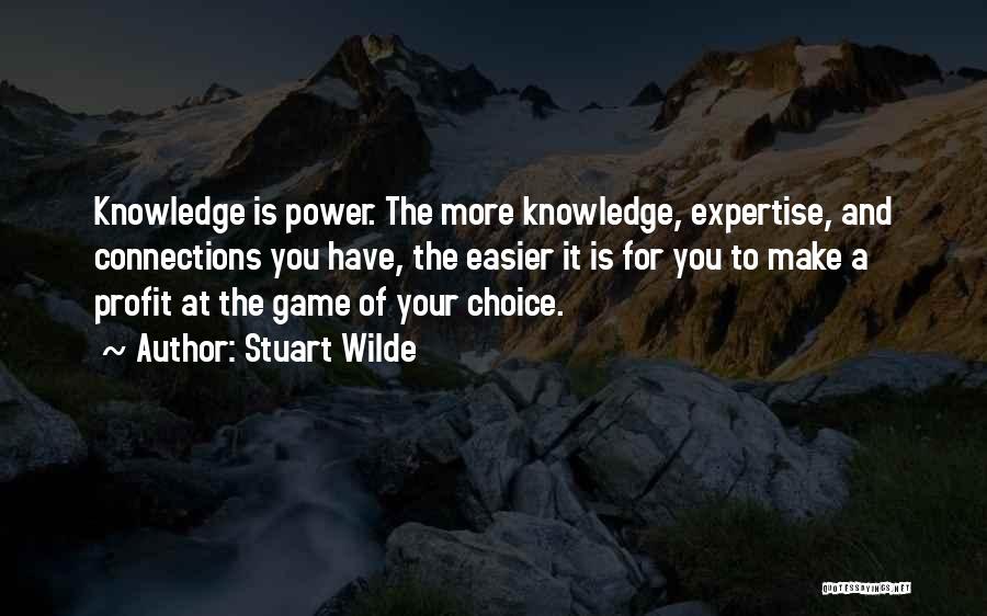 Stuart Wilde Quotes: Knowledge Is Power. The More Knowledge, Expertise, And Connections You Have, The Easier It Is For You To Make A