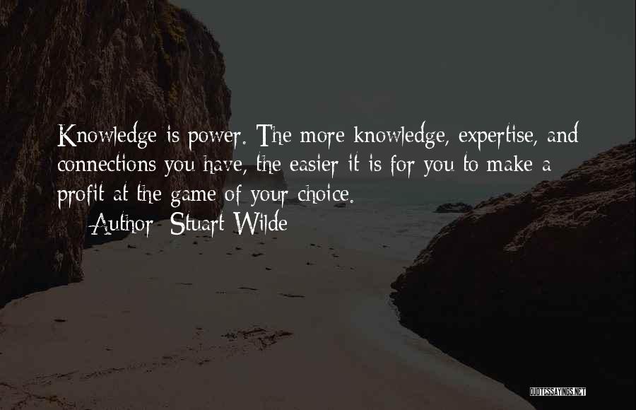 Stuart Wilde Quotes: Knowledge Is Power. The More Knowledge, Expertise, And Connections You Have, The Easier It Is For You To Make A