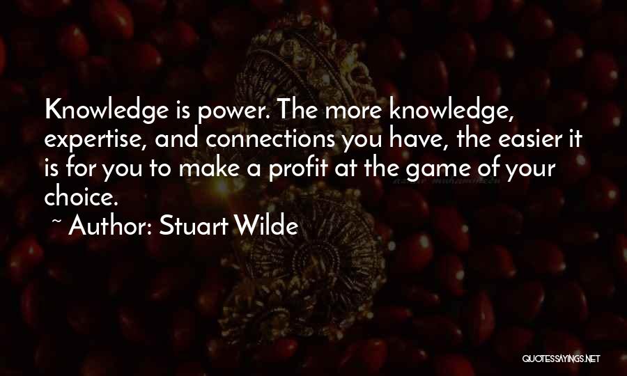 Stuart Wilde Quotes: Knowledge Is Power. The More Knowledge, Expertise, And Connections You Have, The Easier It Is For You To Make A