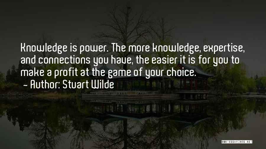 Stuart Wilde Quotes: Knowledge Is Power. The More Knowledge, Expertise, And Connections You Have, The Easier It Is For You To Make A