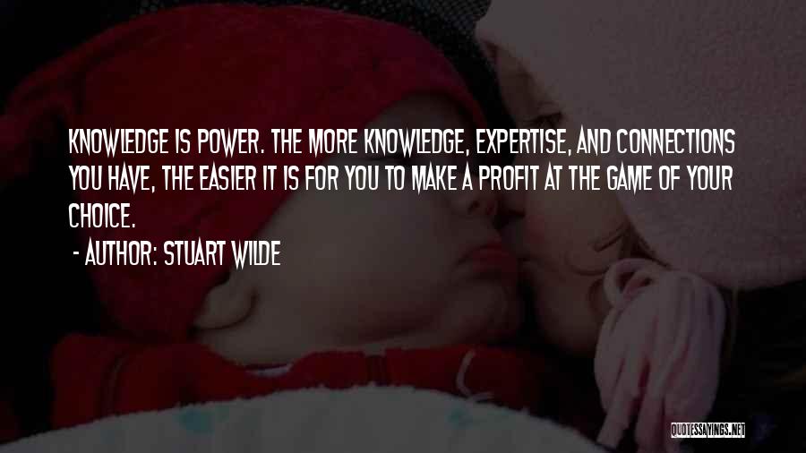 Stuart Wilde Quotes: Knowledge Is Power. The More Knowledge, Expertise, And Connections You Have, The Easier It Is For You To Make A