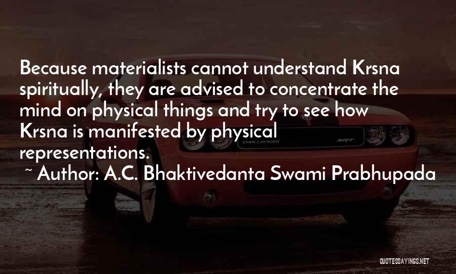 A.C. Bhaktivedanta Swami Prabhupada Quotes: Because Materialists Cannot Understand Krsna Spiritually, They Are Advised To Concentrate The Mind On Physical Things And Try To See