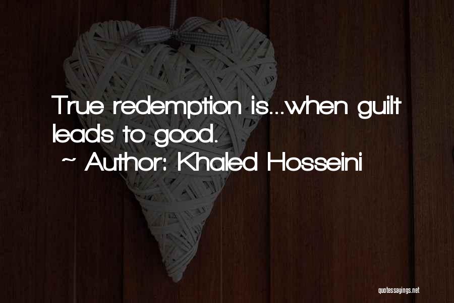 Khaled Hosseini Quotes: True Redemption Is...when Guilt Leads To Good.