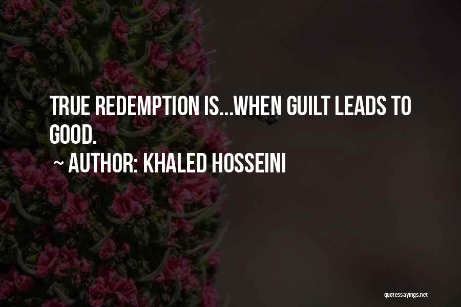 Khaled Hosseini Quotes: True Redemption Is...when Guilt Leads To Good.