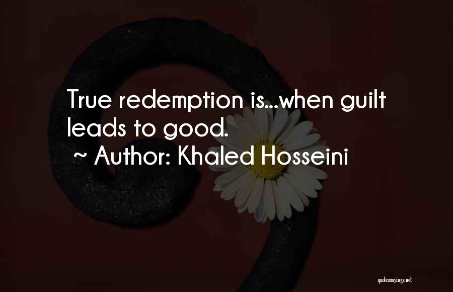 Khaled Hosseini Quotes: True Redemption Is...when Guilt Leads To Good.