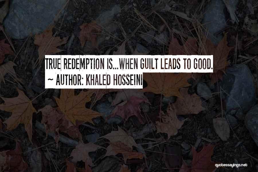 Khaled Hosseini Quotes: True Redemption Is...when Guilt Leads To Good.