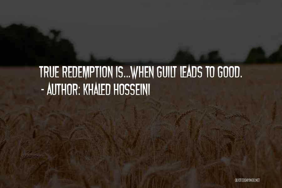 Khaled Hosseini Quotes: True Redemption Is...when Guilt Leads To Good.