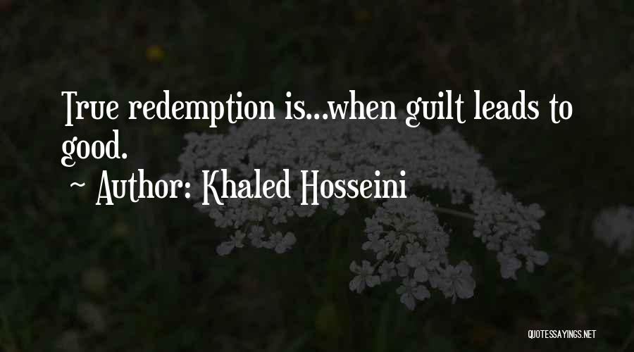 Khaled Hosseini Quotes: True Redemption Is...when Guilt Leads To Good.