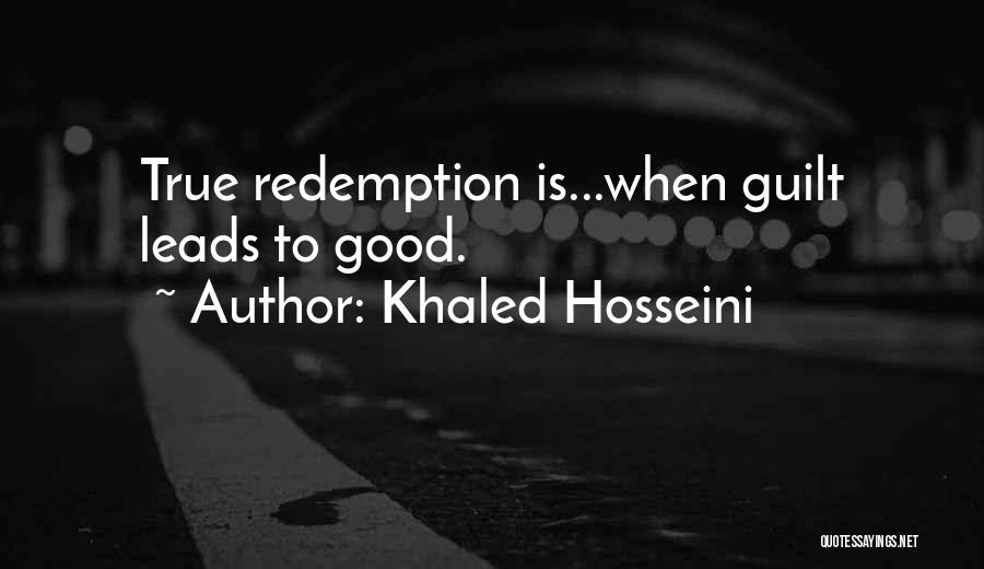 Khaled Hosseini Quotes: True Redemption Is...when Guilt Leads To Good.