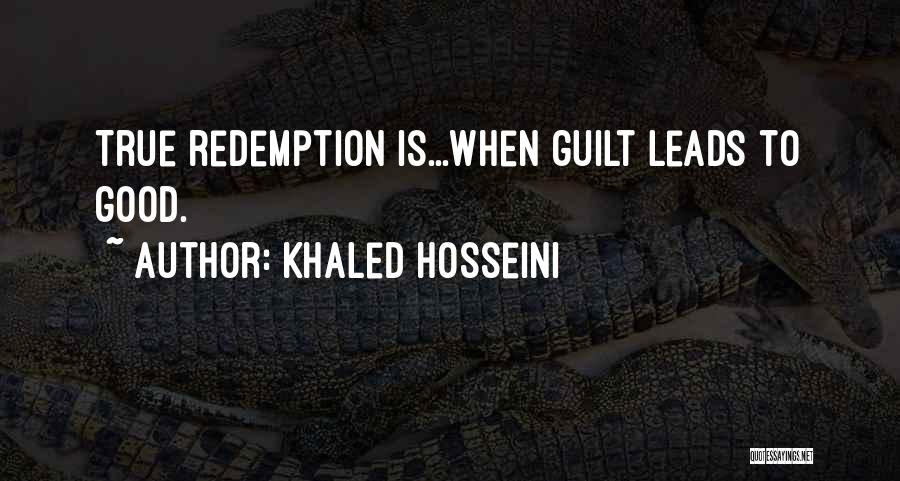 Khaled Hosseini Quotes: True Redemption Is...when Guilt Leads To Good.