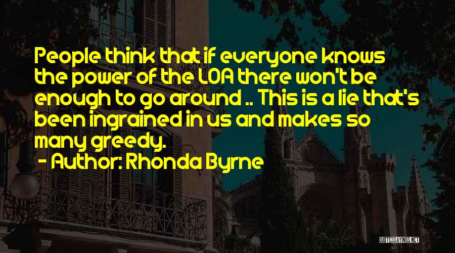Rhonda Byrne Quotes: People Think That If Everyone Knows The Power Of The Loa There Won't Be Enough To Go Around .. This