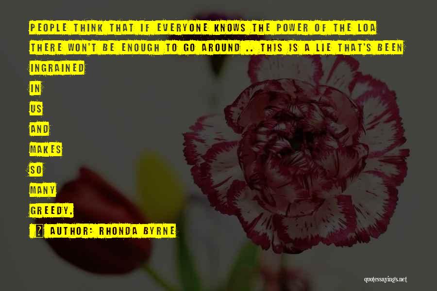 Rhonda Byrne Quotes: People Think That If Everyone Knows The Power Of The Loa There Won't Be Enough To Go Around .. This