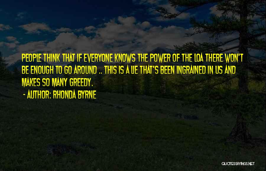 Rhonda Byrne Quotes: People Think That If Everyone Knows The Power Of The Loa There Won't Be Enough To Go Around .. This