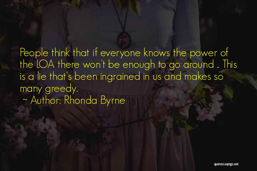 Rhonda Byrne Quotes: People Think That If Everyone Knows The Power Of The Loa There Won't Be Enough To Go Around .. This