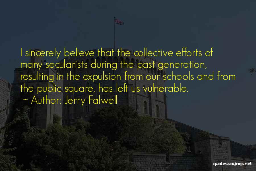 Jerry Falwell Quotes: I Sincerely Believe That The Collective Efforts Of Many Secularists During The Past Generation, Resulting In The Expulsion From Our