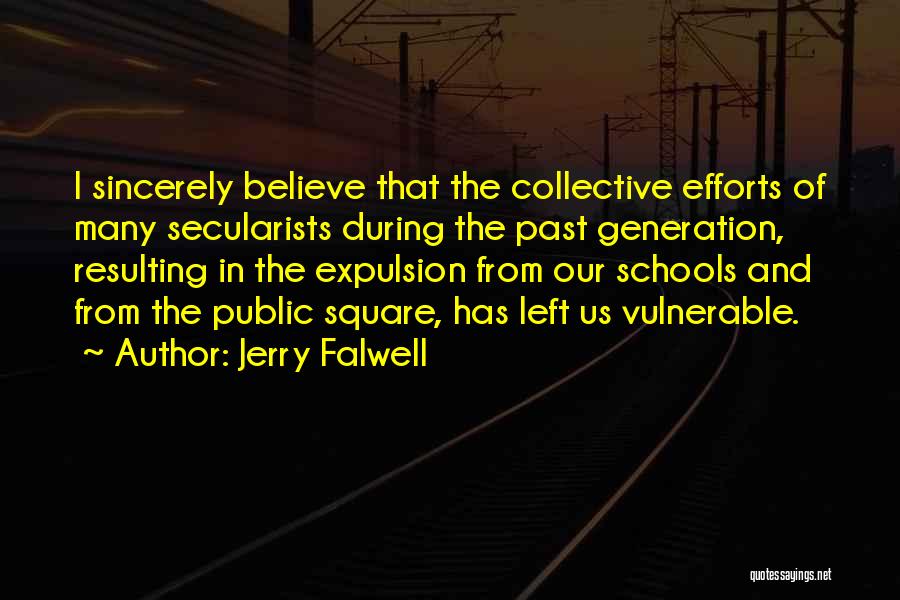 Jerry Falwell Quotes: I Sincerely Believe That The Collective Efforts Of Many Secularists During The Past Generation, Resulting In The Expulsion From Our