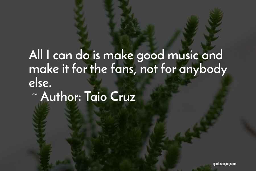 Taio Cruz Quotes: All I Can Do Is Make Good Music And Make It For The Fans, Not For Anybody Else.