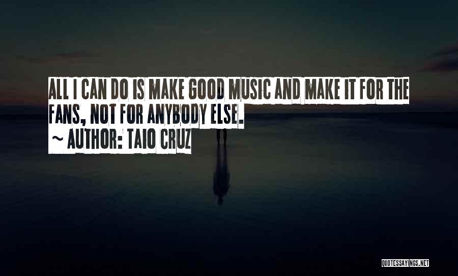 Taio Cruz Quotes: All I Can Do Is Make Good Music And Make It For The Fans, Not For Anybody Else.